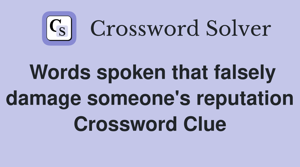 Words spoken that falsely damage someone's reputation Crossword Clue