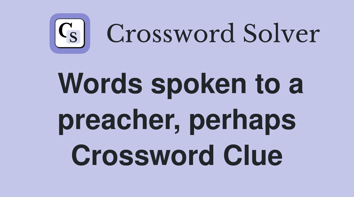 Words spoken to a preacher, perhaps Crossword Clue