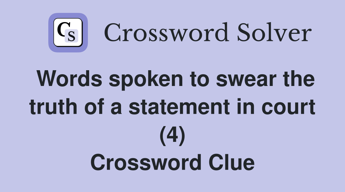Words spoken to swear the truth of a statement in court (4) Crossword Clue