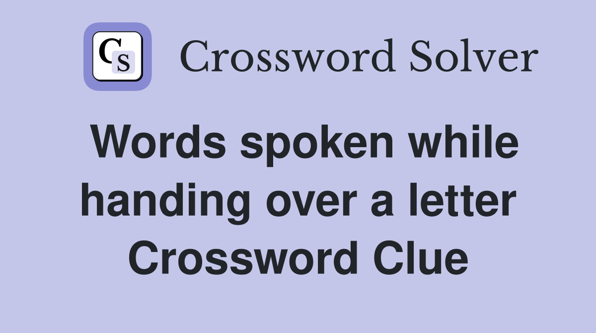 Words spoken while handing over a letter Crossword Clue