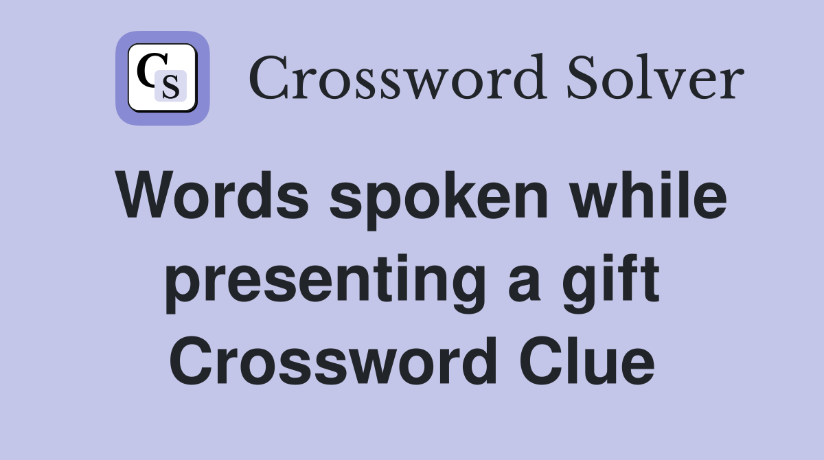 Words spoken while presenting a gift Crossword Clue