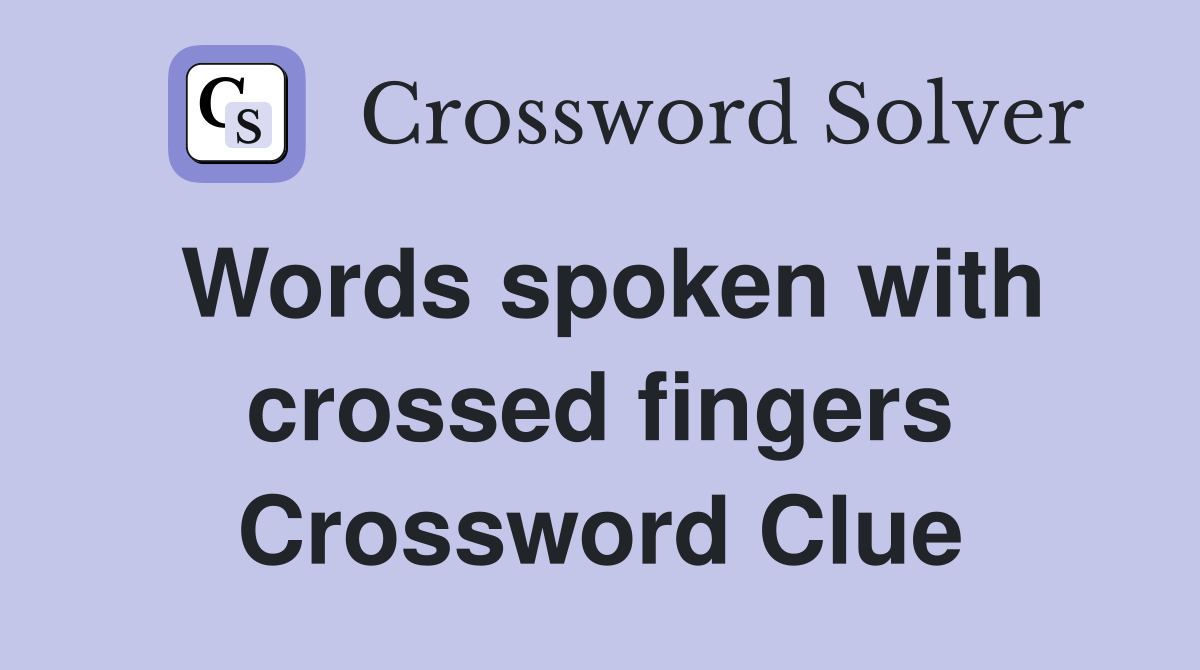 Words spoken with crossed fingers Crossword Clue