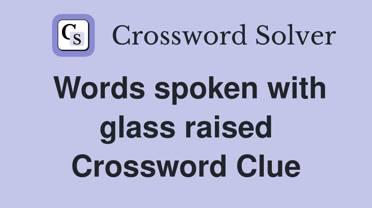 Words spoken with glass raised Crossword Clue
