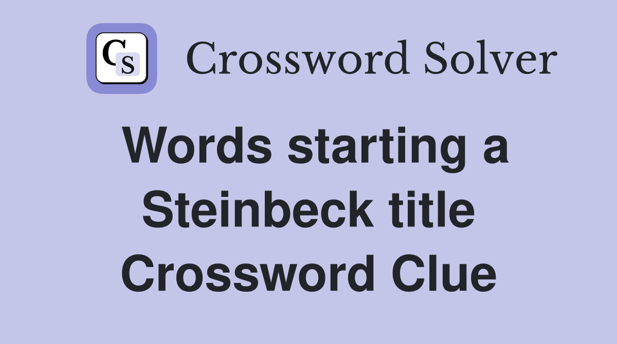 Words starting a Steinbeck title Crossword Clue