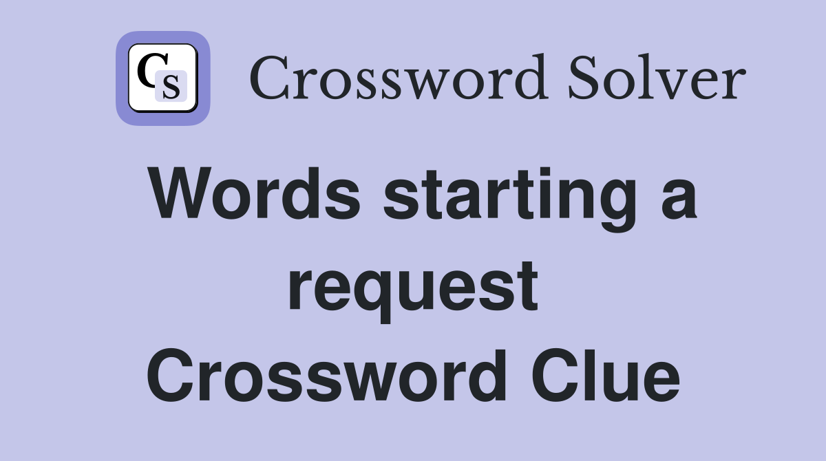 Words starting a request Crossword Clue