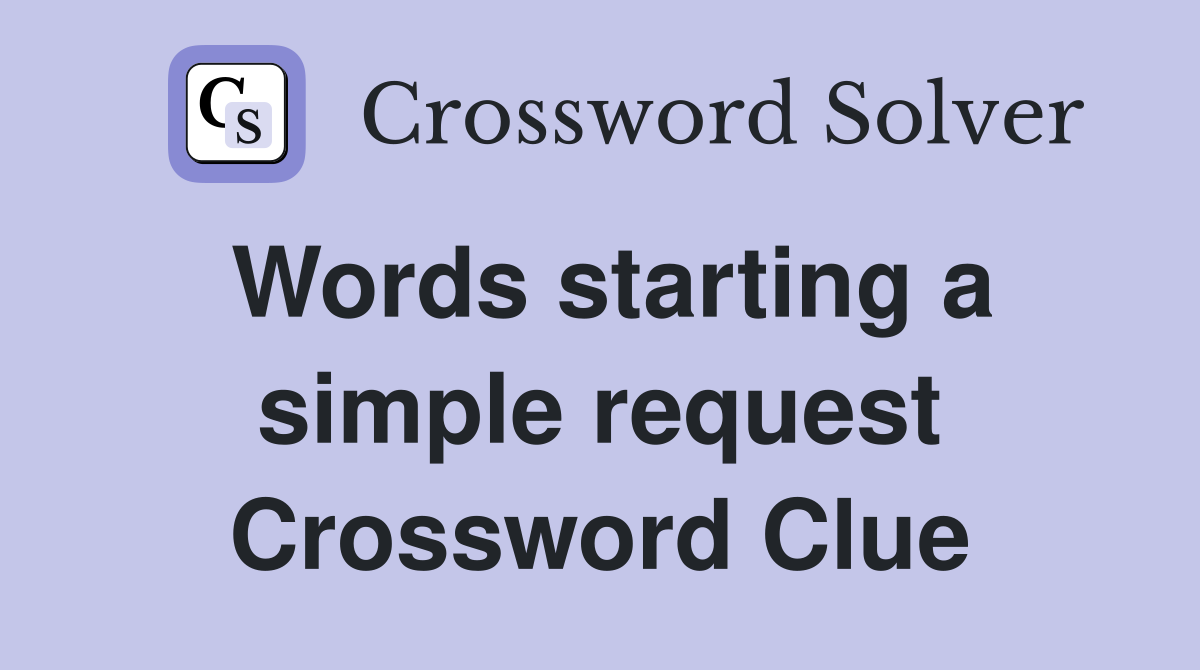 Words starting a simple request Crossword Clue