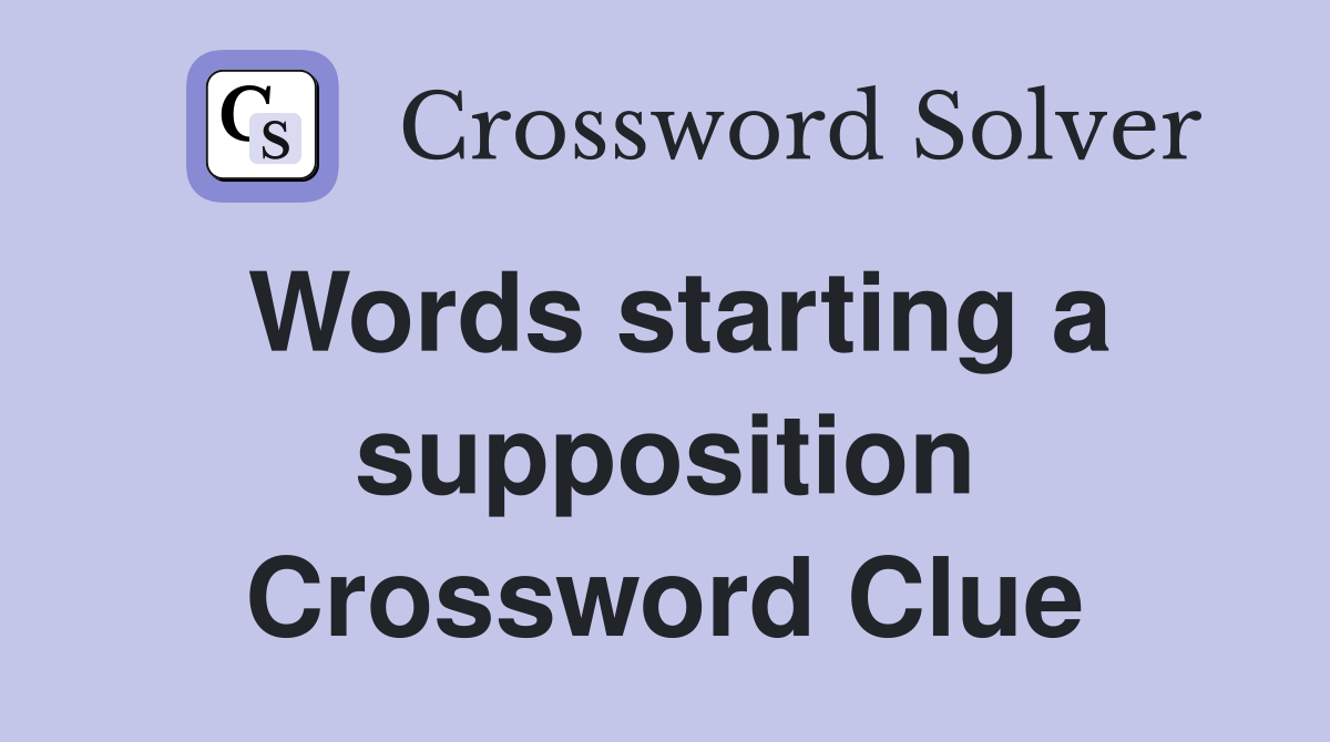 Words starting a supposition Crossword Clue