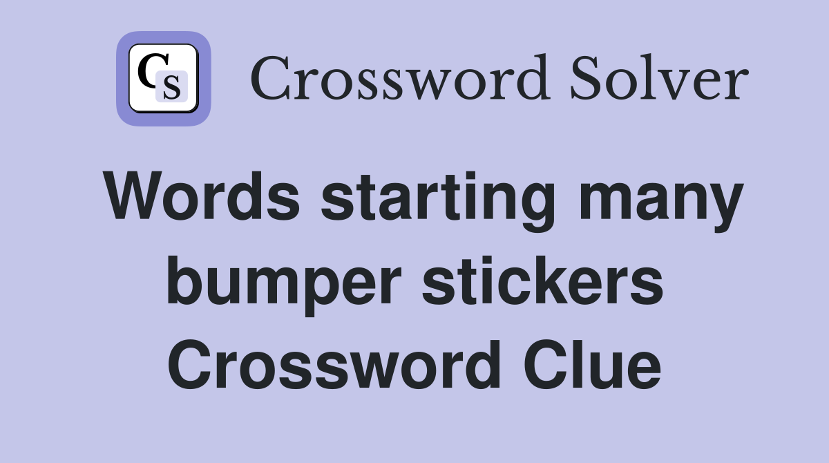 Words starting many bumper stickers Crossword Clue