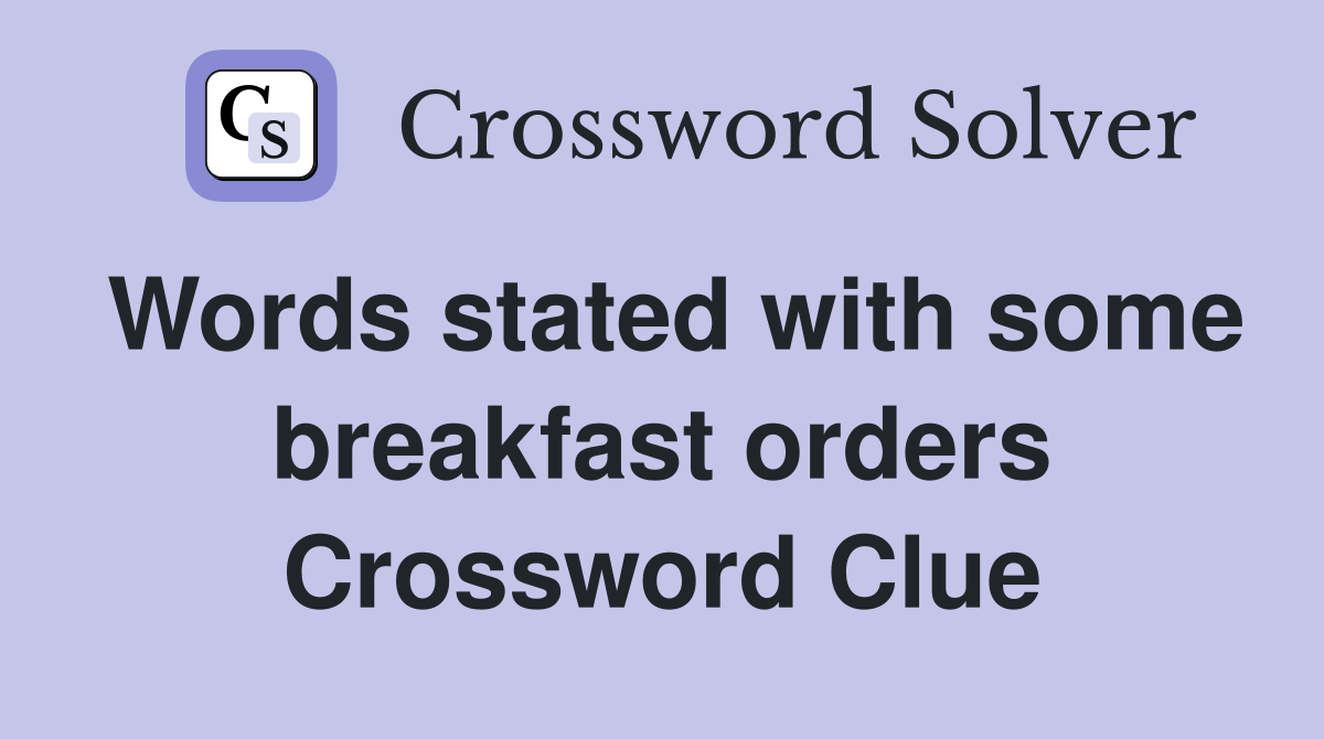 Words stated with some breakfast orders Crossword Clue