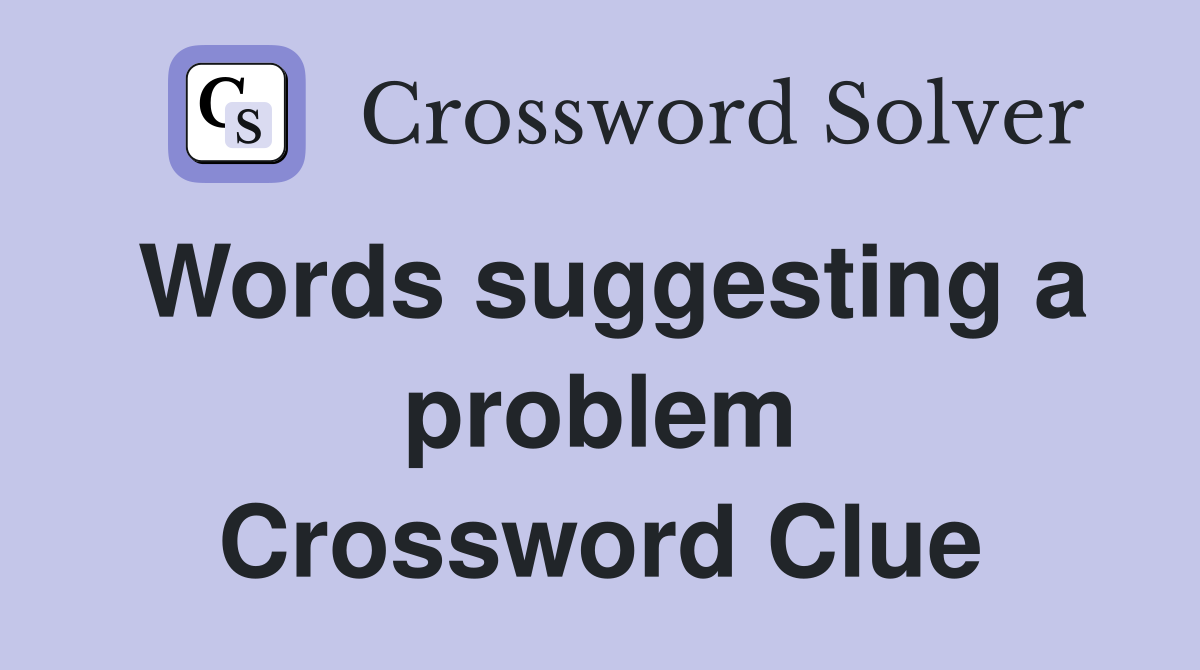 Words suggesting a problem Crossword Clue