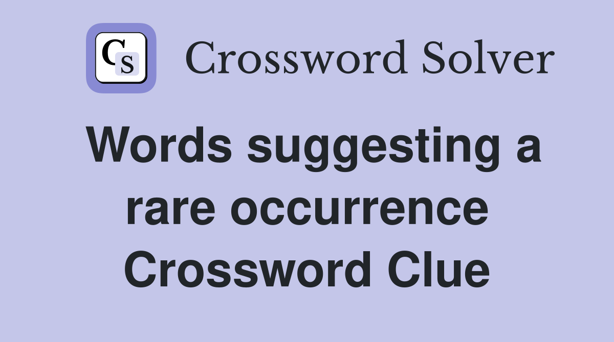 Words suggesting a rare occurrence Crossword Clue