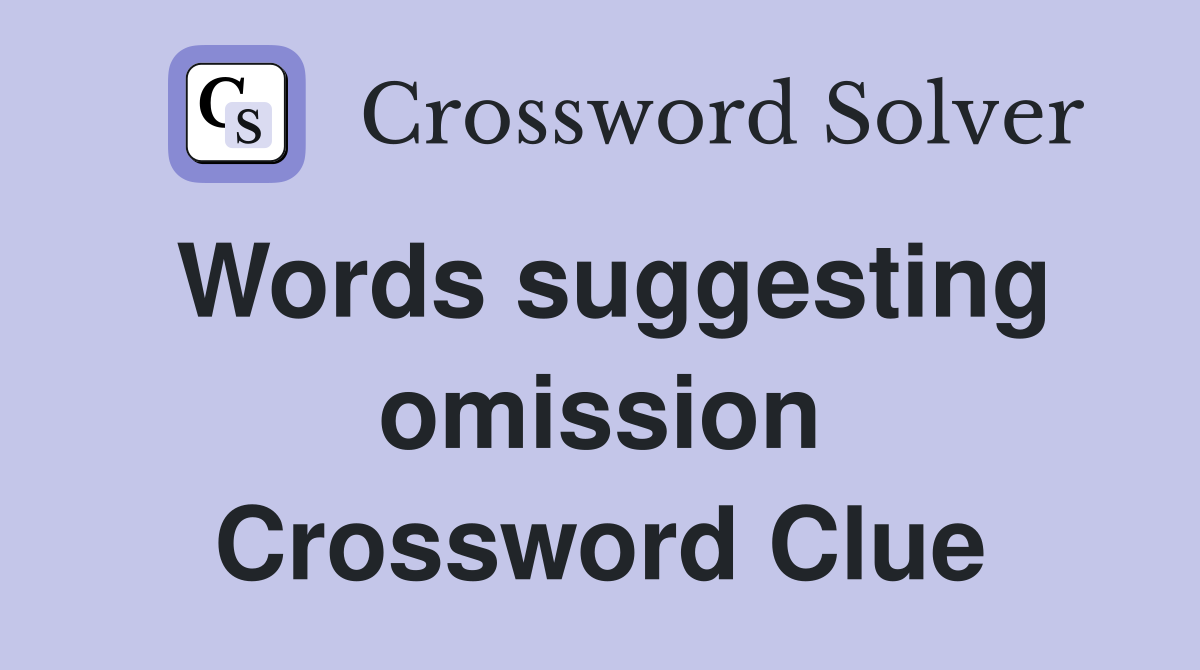 Words suggesting omission Crossword Clue