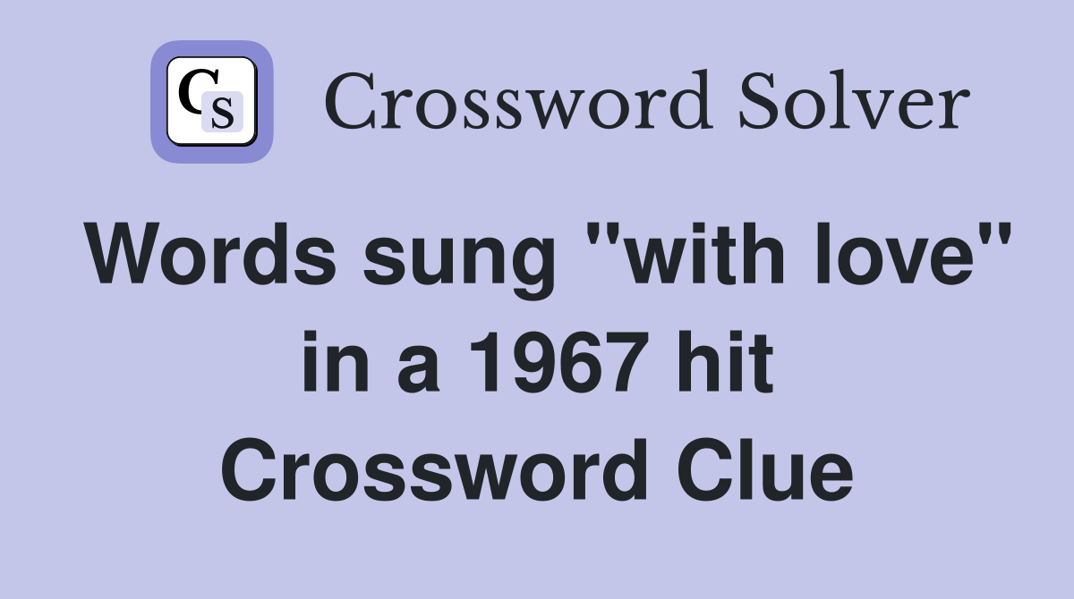 Words sung "with love" in a 1967 hit Crossword Clue
