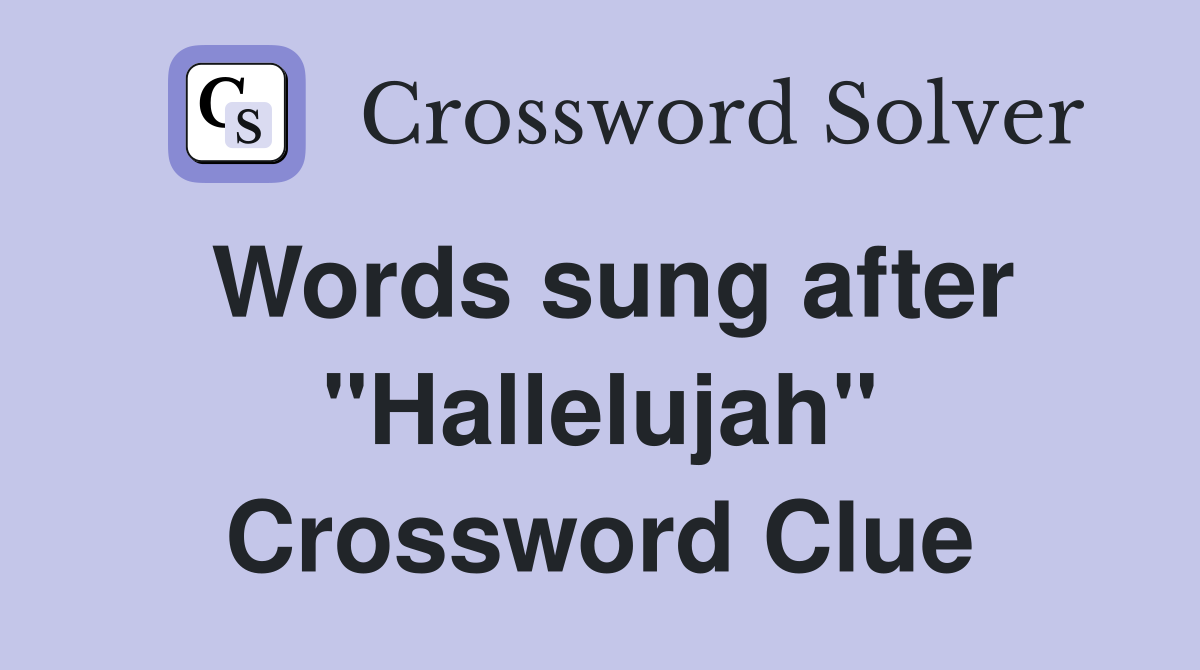 Words sung after "Hallelujah" Crossword Clue
