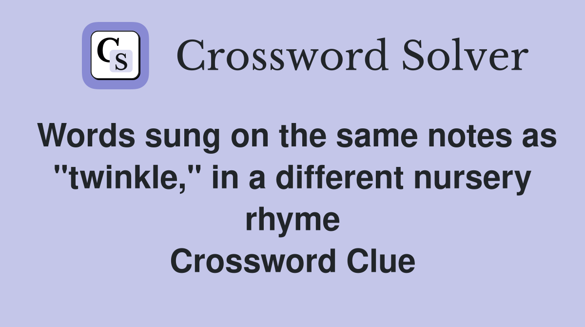 Words sung on the same notes as "twinkle," in a different nursery rhyme Crossword Clue