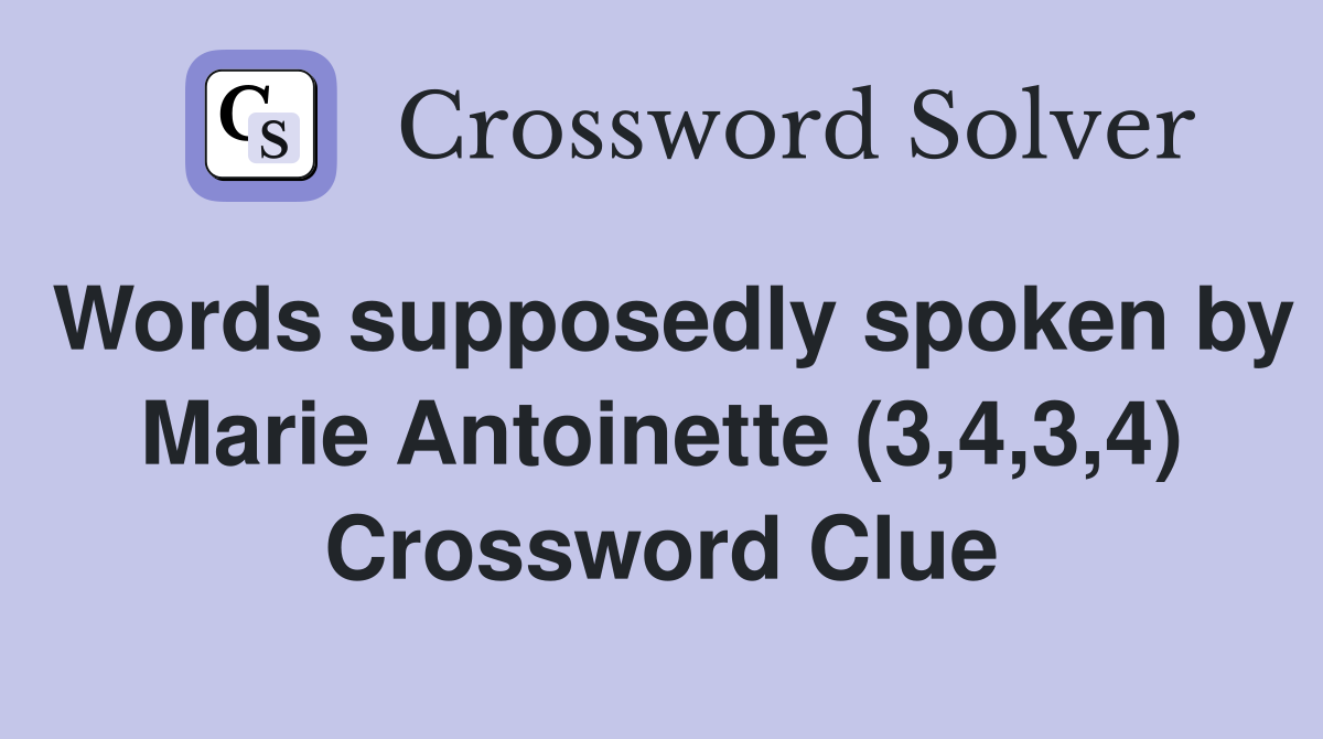 Words supposedly spoken by Marie Antoinette (3,4,3,4) Crossword Clue