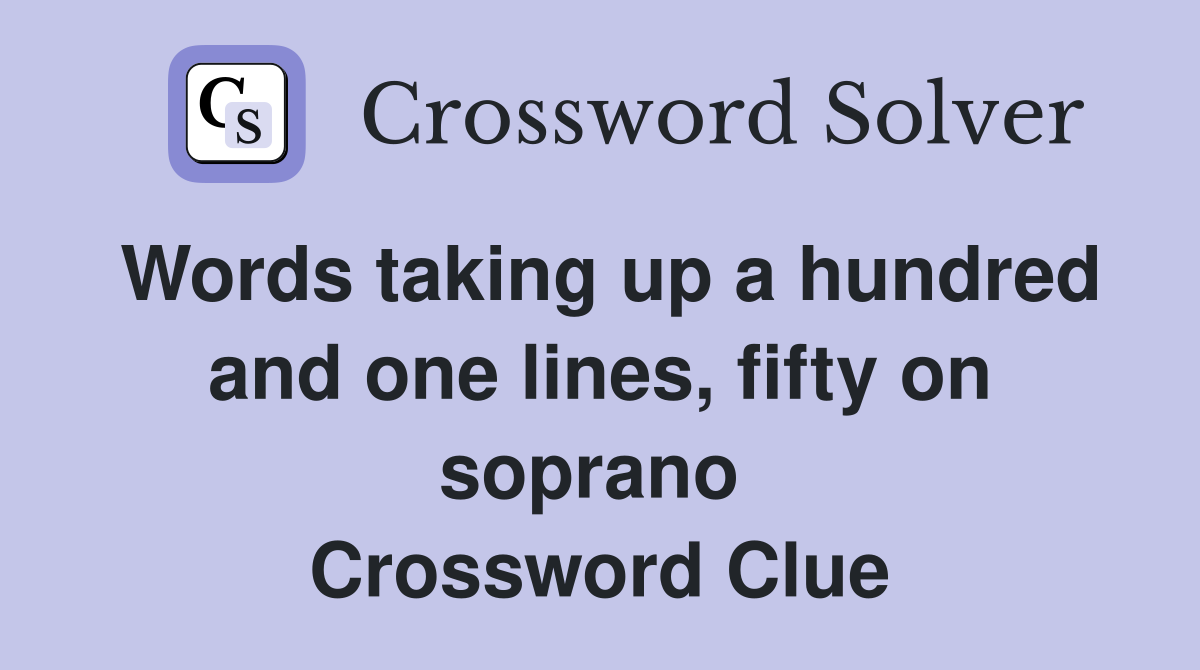 Words taking up a hundred and one lines, fifty on soprano  Crossword Clue