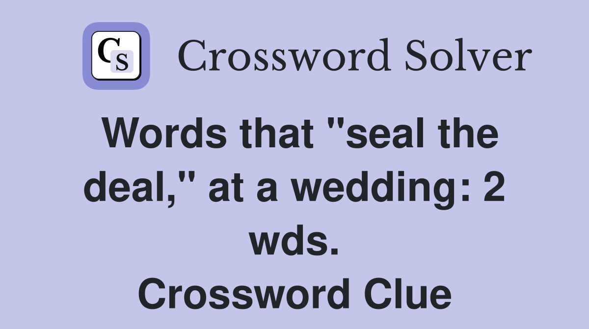 Words that "seal the deal," at a wedding: 2 wds. Crossword Clue