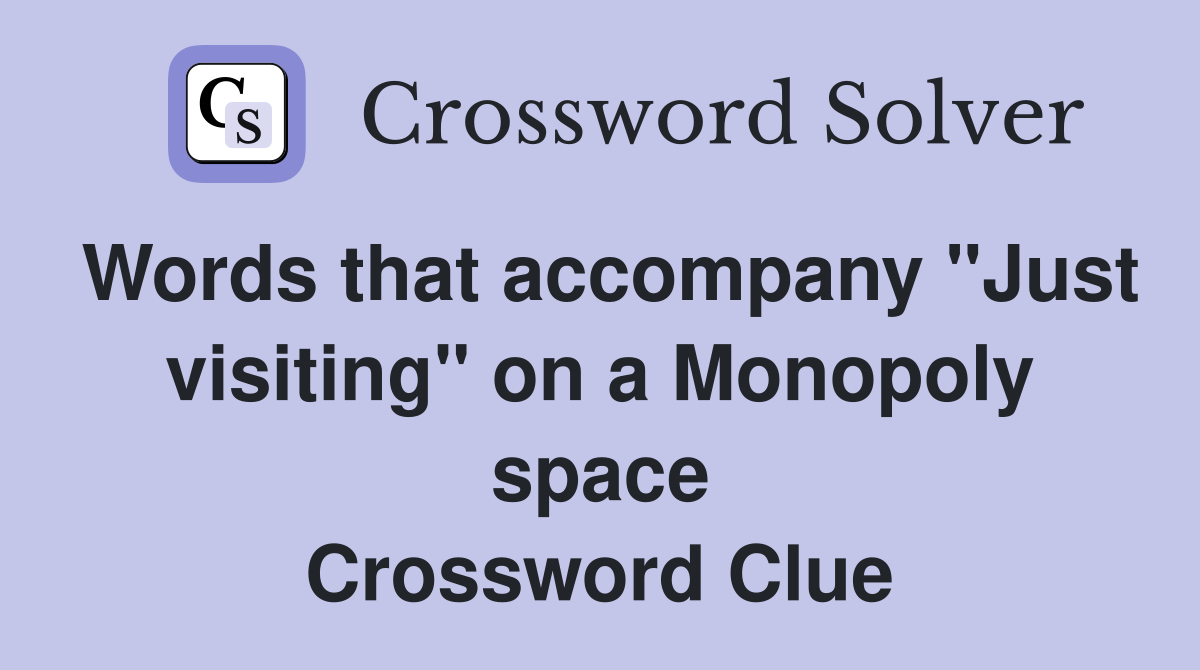 Words that accompany "Just visiting" on a Monopoly space Crossword Clue