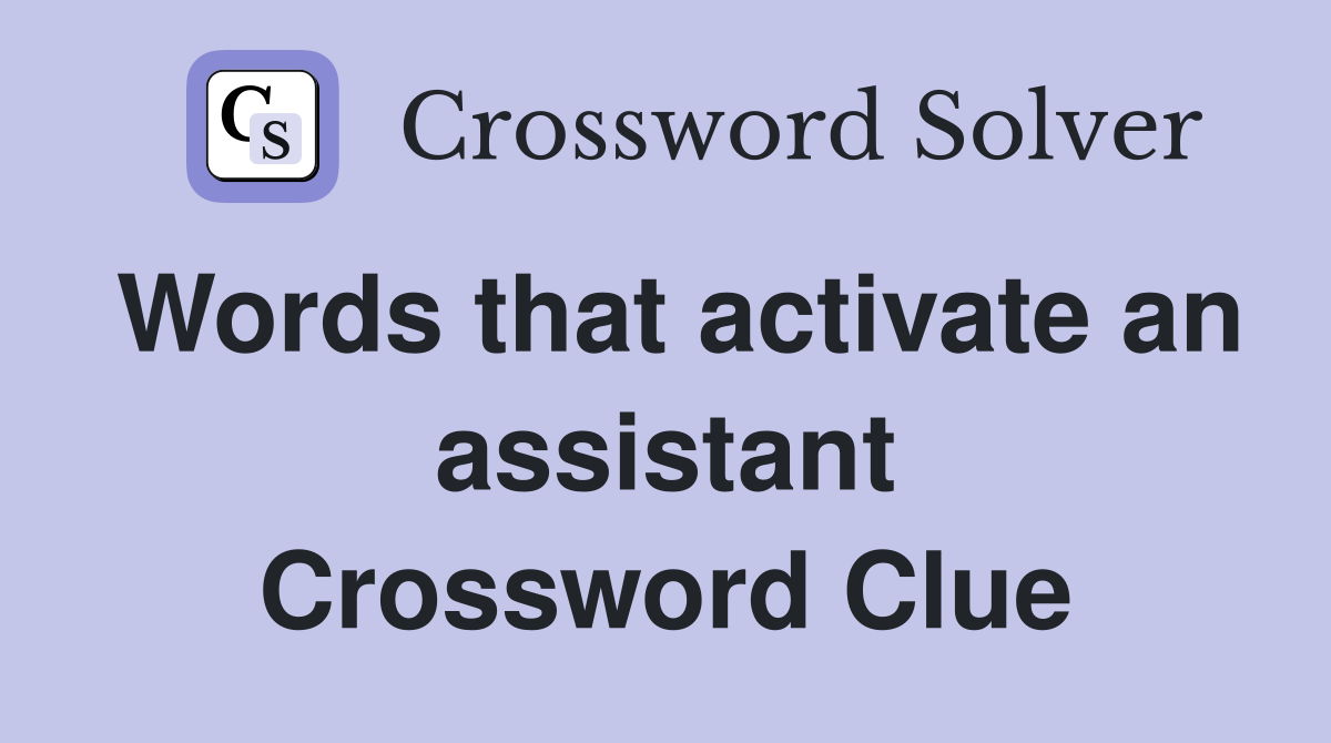 Words that activate an assistant Crossword Clue