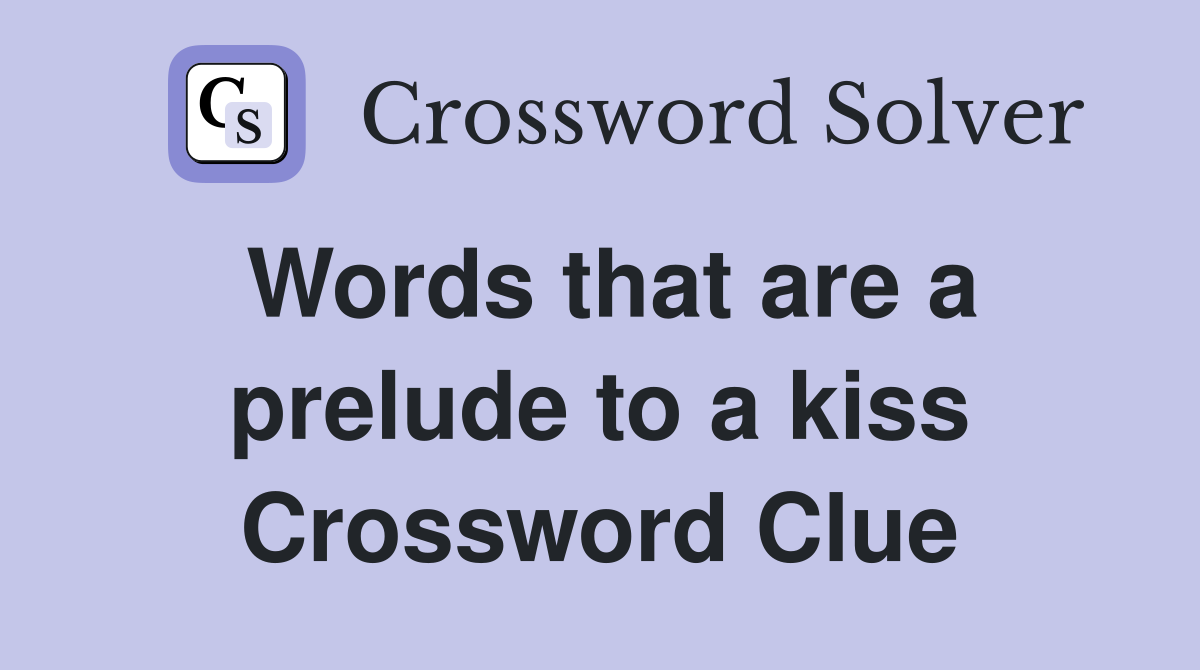 Words that are a prelude to a kiss Crossword Clue