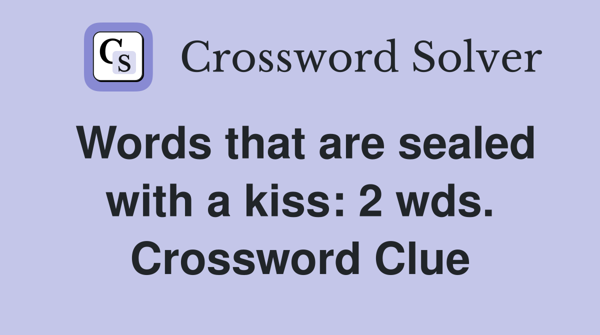 Words that are sealed with a kiss: 2 wds. Crossword Clue