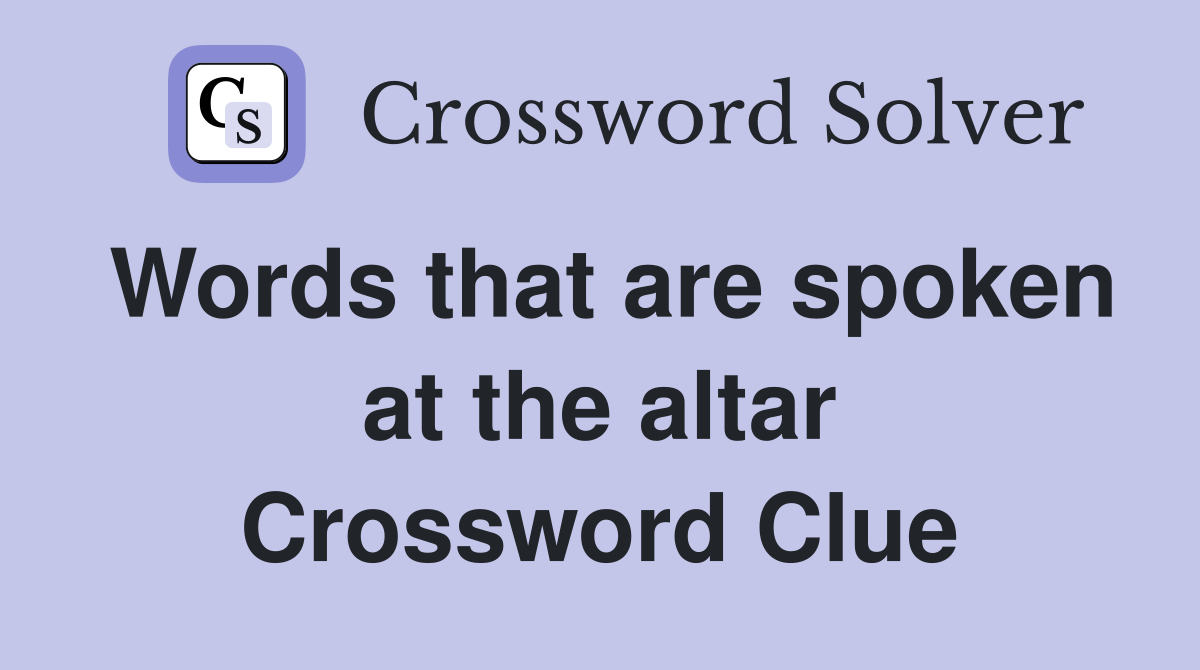 Words that are spoken at the altar Crossword Clue