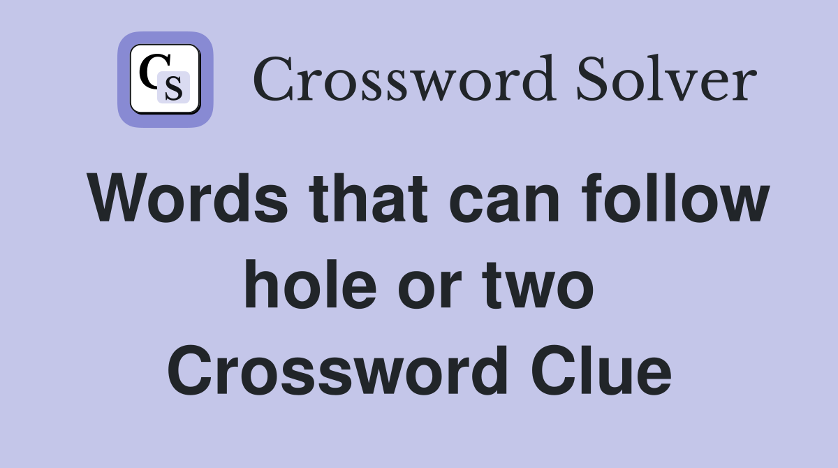 Words that can follow hole or two Crossword Clue
