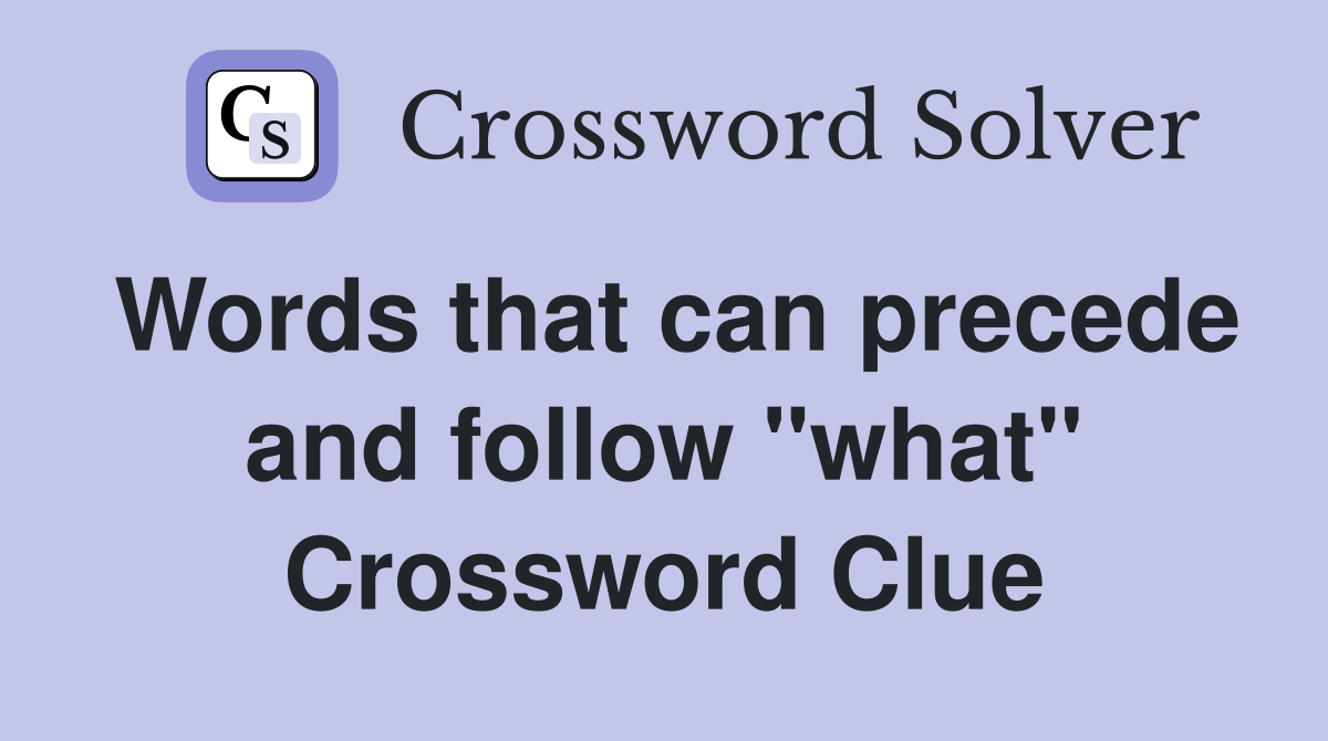 Words that can precede and follow "what" Crossword Clue