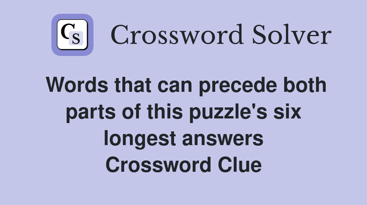 Words that can precede both parts of this puzzle's six longest answers Crossword Clue