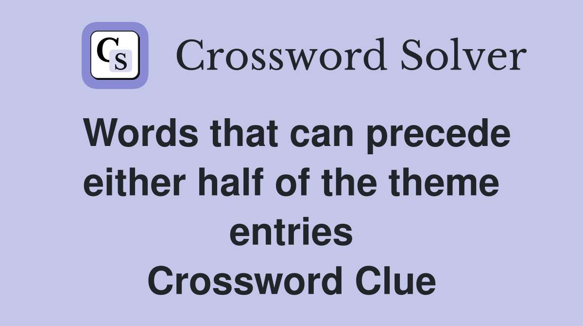 Words that can precede either half of the theme entries Crossword Clue