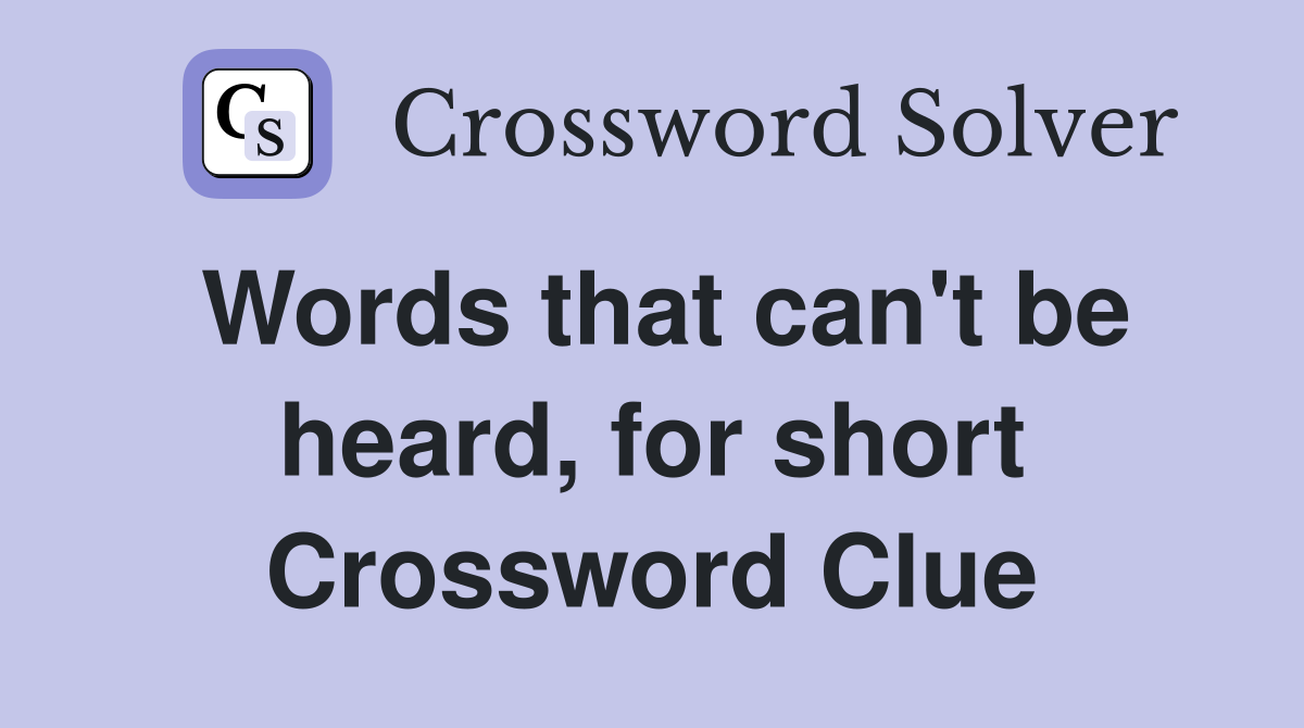 Words that can't be heard, for short Crossword Clue