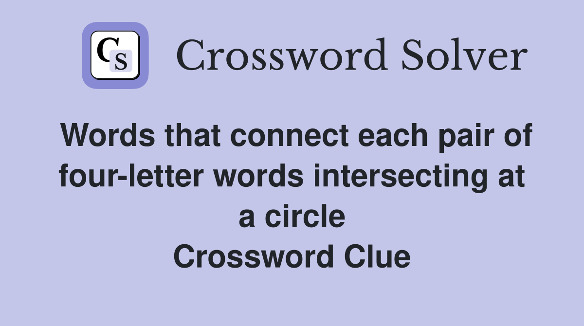 Words that connect each pair of four-letter words intersecting at a circle Crossword Clue