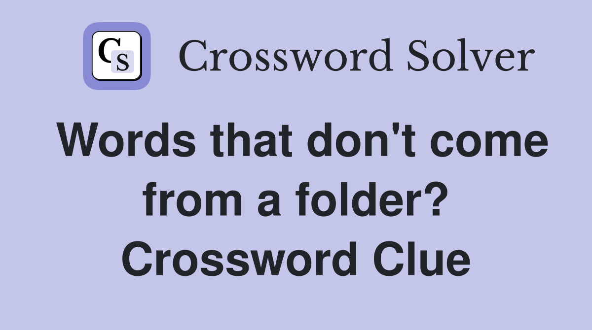 Words that don't come from a folder? Crossword Clue