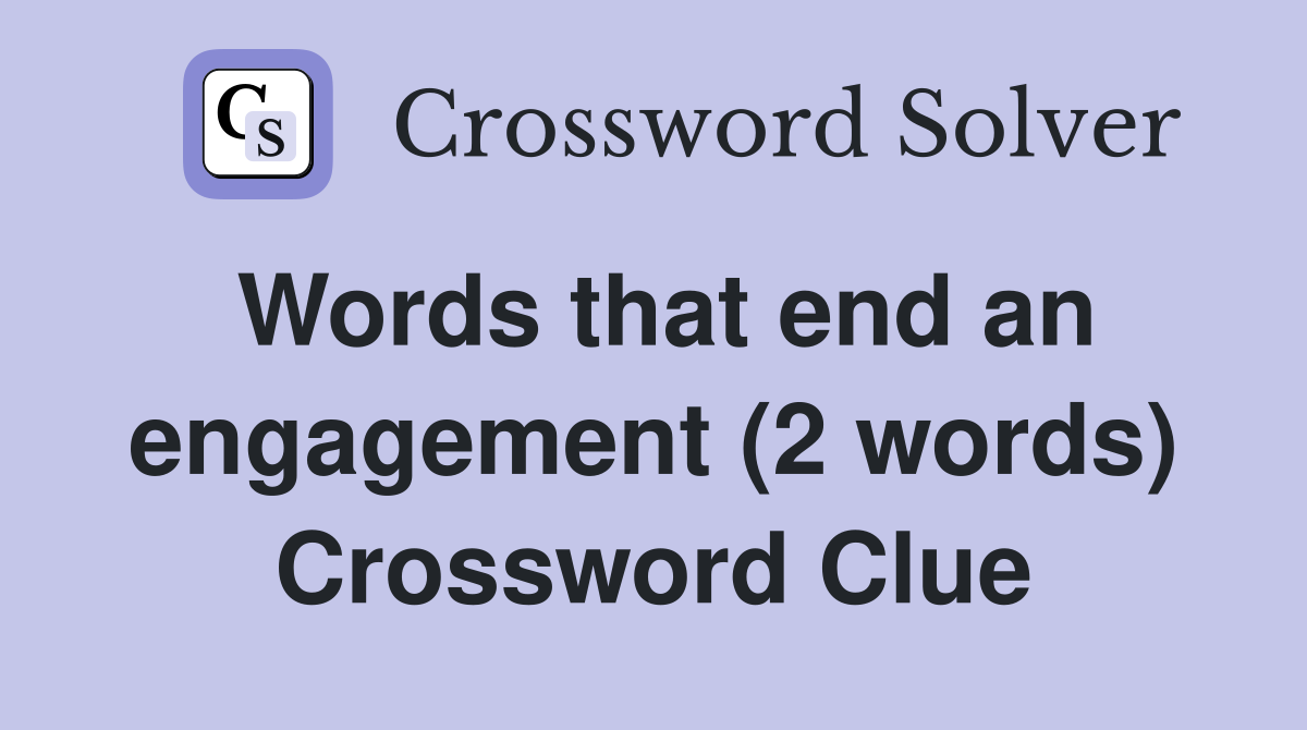 Words that end an engagement (2 words) Crossword Clue