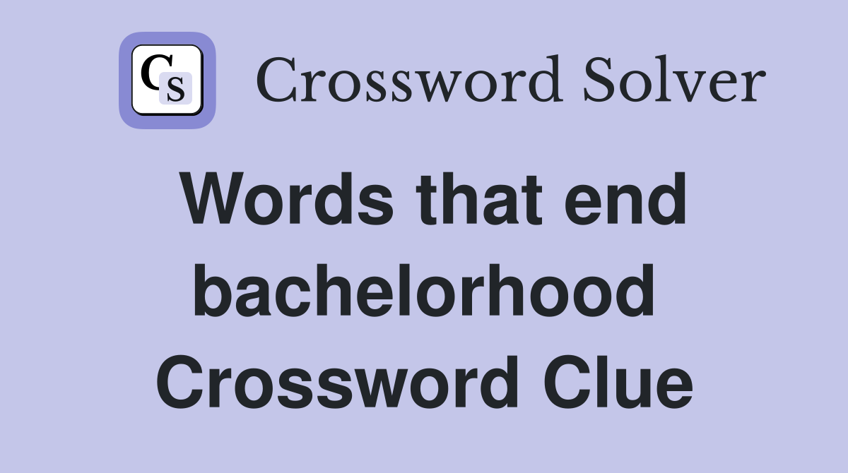 Words that end bachelorhood Crossword Clue