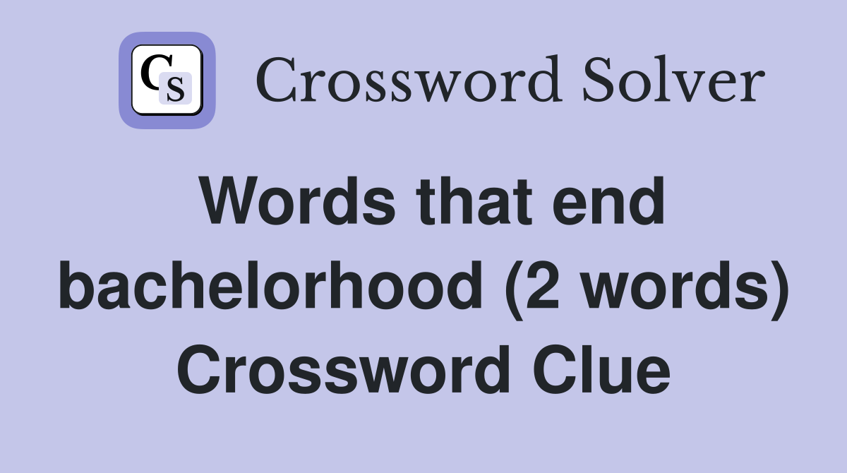 Words that end bachelorhood (2 words) Crossword Clue