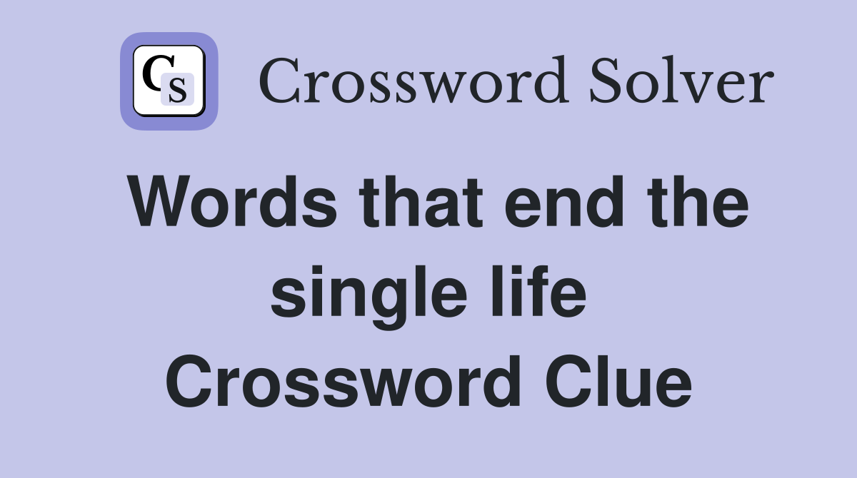 Words that end the single life Crossword Clue