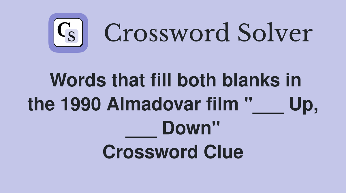 Words that fill both blanks in the 1990 Almadovar film "___ Up, ___ Down" Crossword Clue