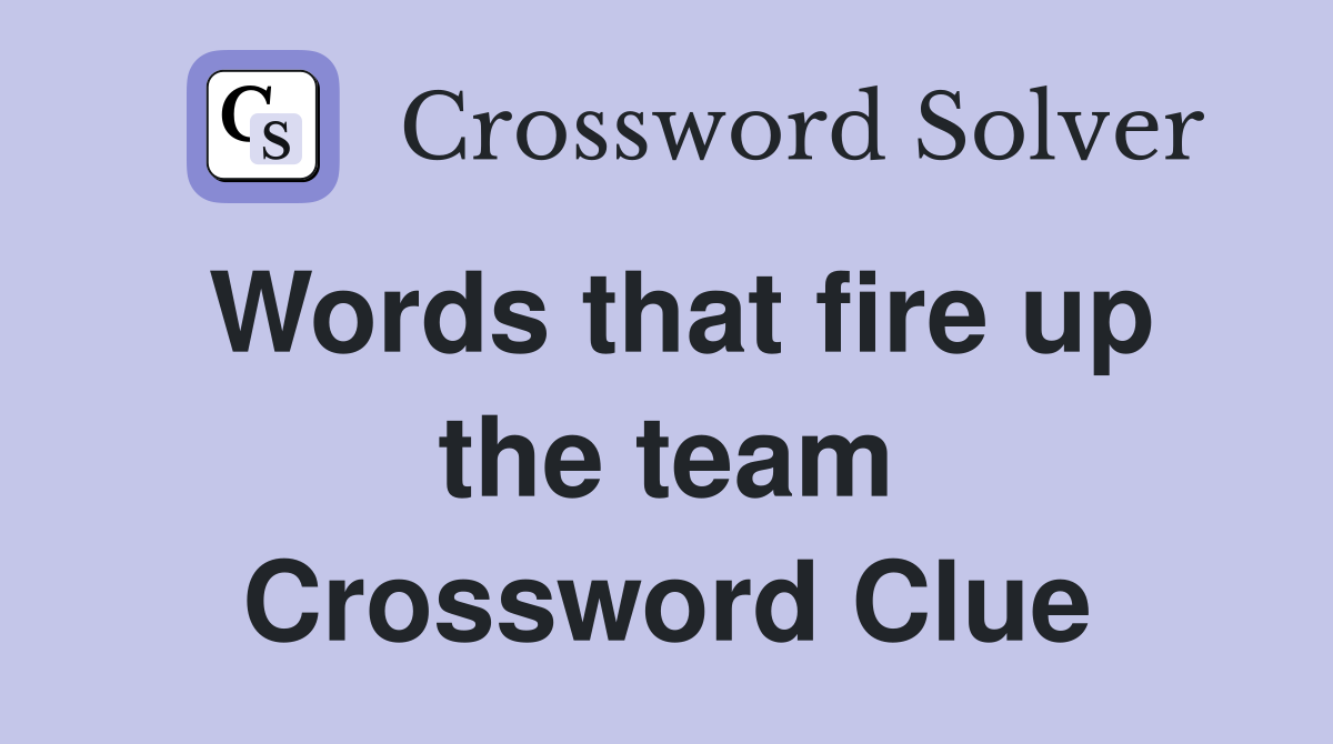 Words that fire up the team Crossword Clue