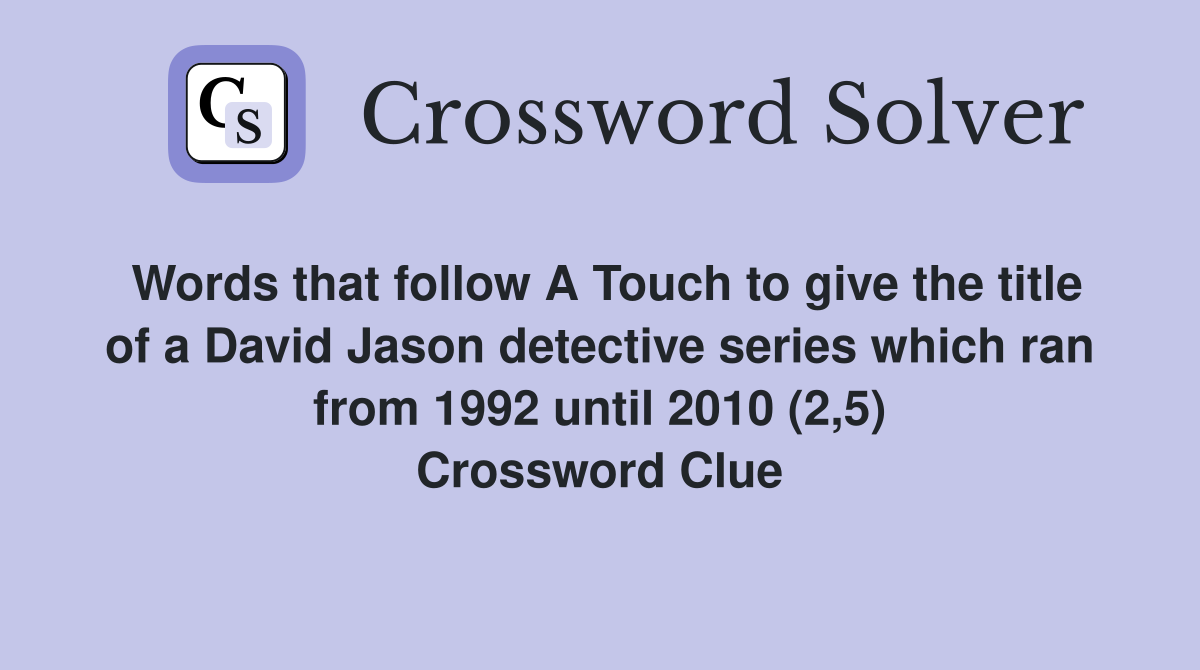Words that follow A Touch to give the title of a David Jason detective series which ran from 1992 until 2010 (2,5) Crossword Clue