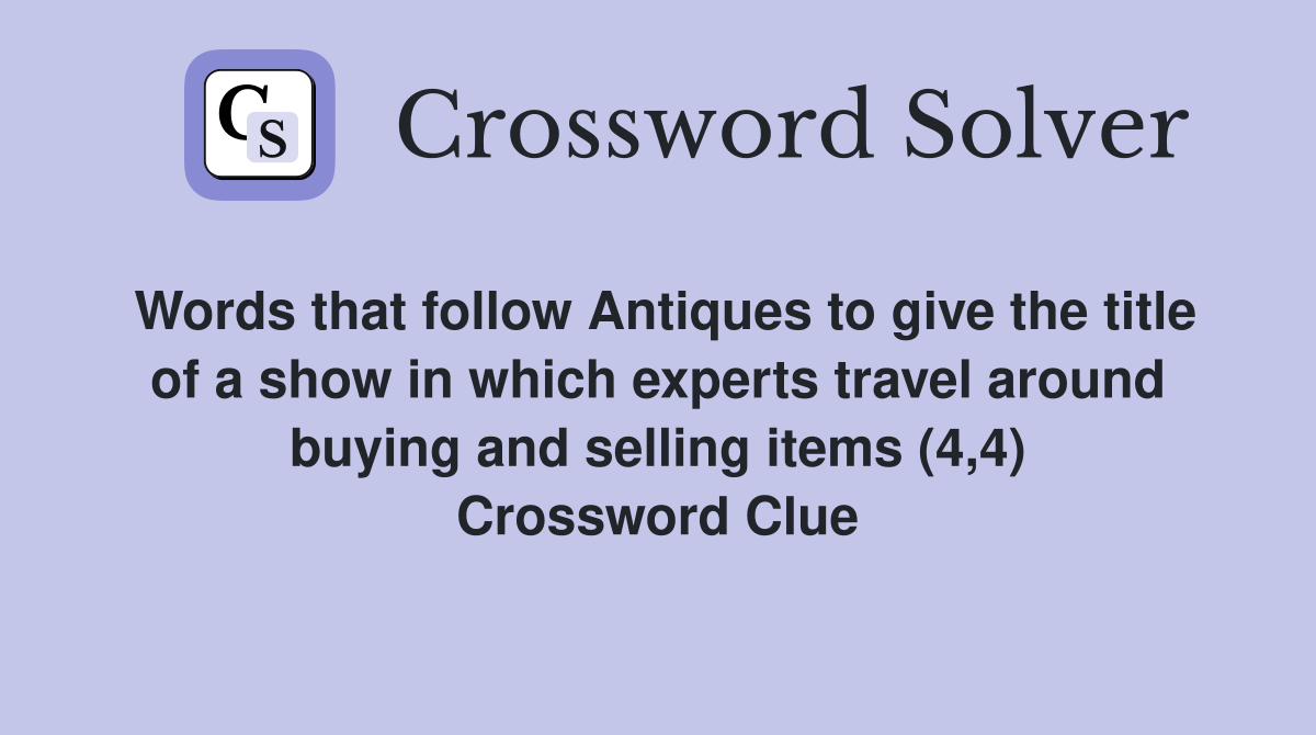 Words that follow Antiques to give the title of a show in which experts travel around buying and selling items (4,4) Crossword Clue