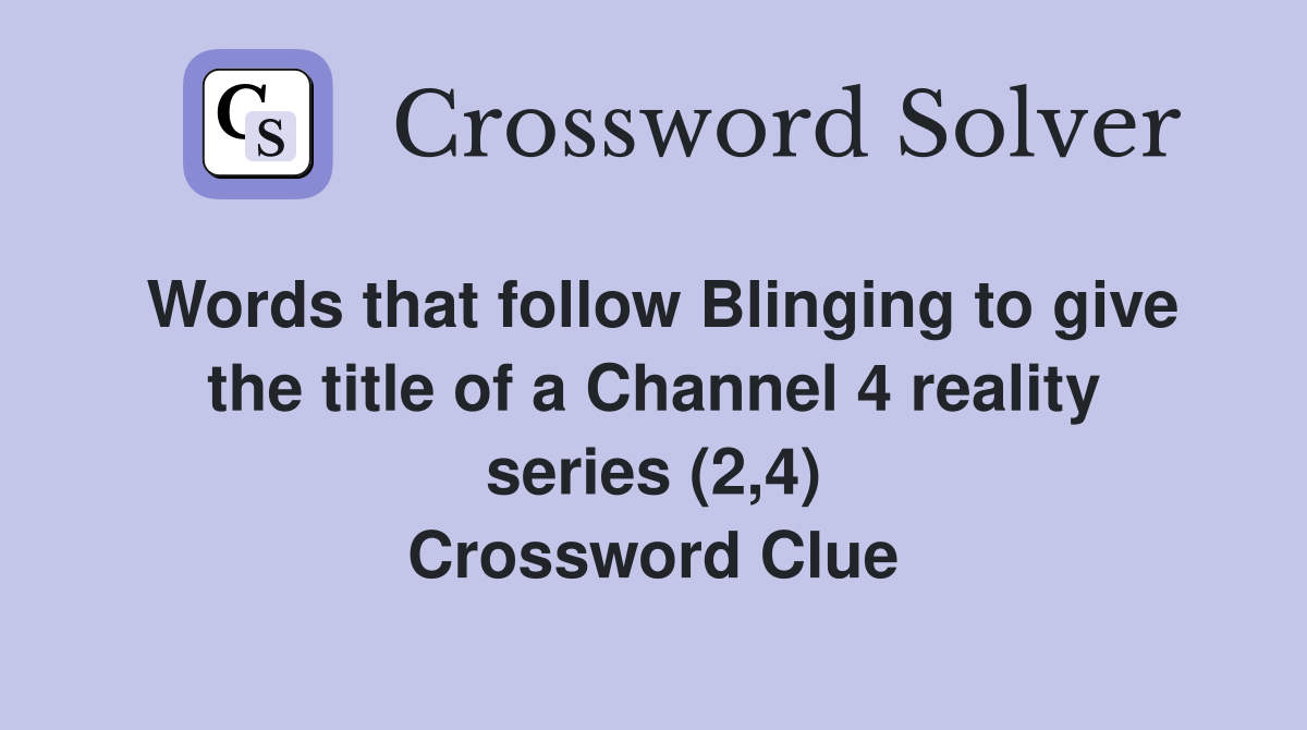 Words that follow Blinging to give the title of a Channel 4 reality series (2,4) Crossword Clue