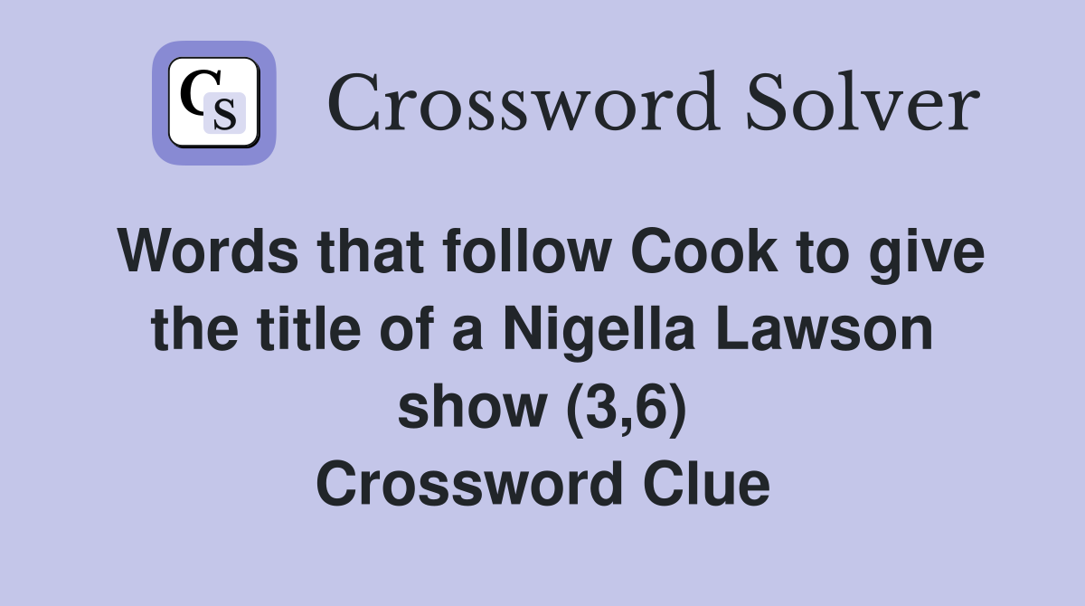 Words that follow Cook to give the title of a Nigella Lawson show (3,6) Crossword Clue