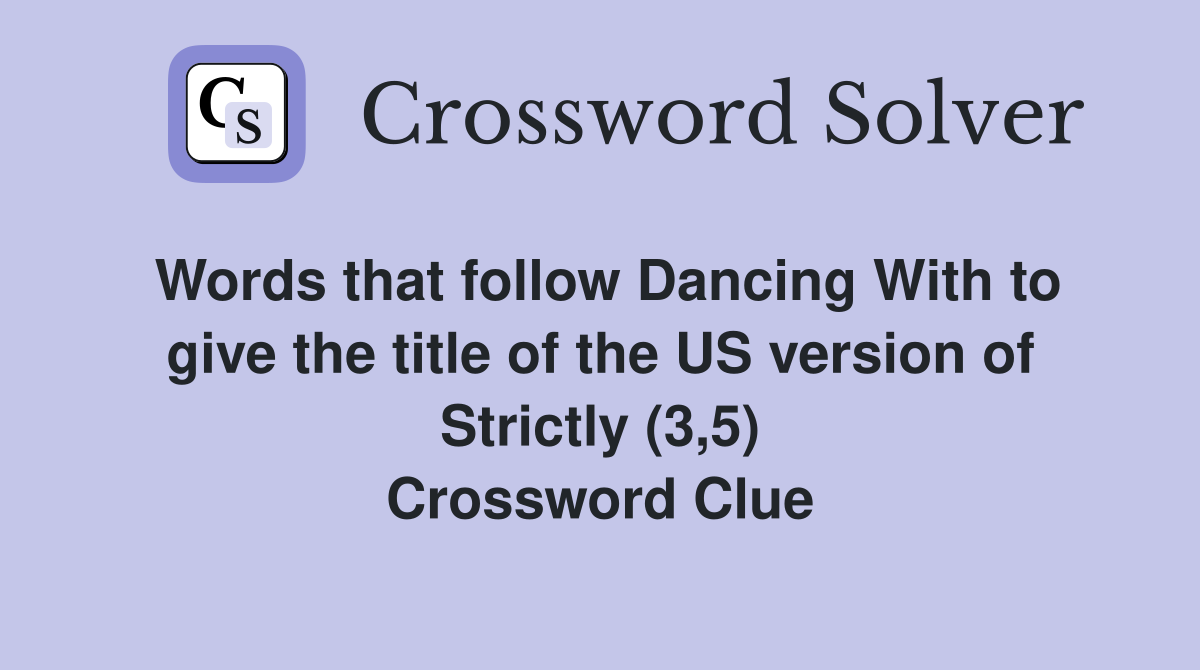 Words that follow Dancing With to give the title of the US version of Strictly (3,5) Crossword Clue
