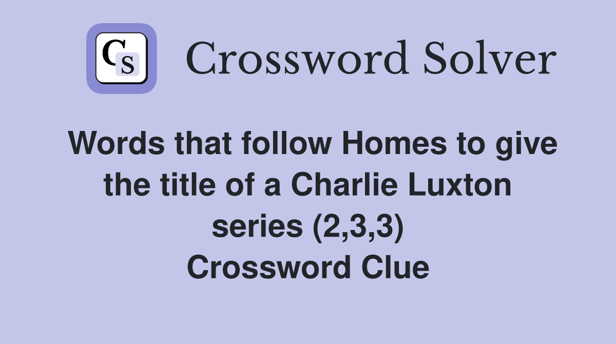Words that follow Homes to give the title of a Charlie Luxton series (2,3,3) Crossword Clue