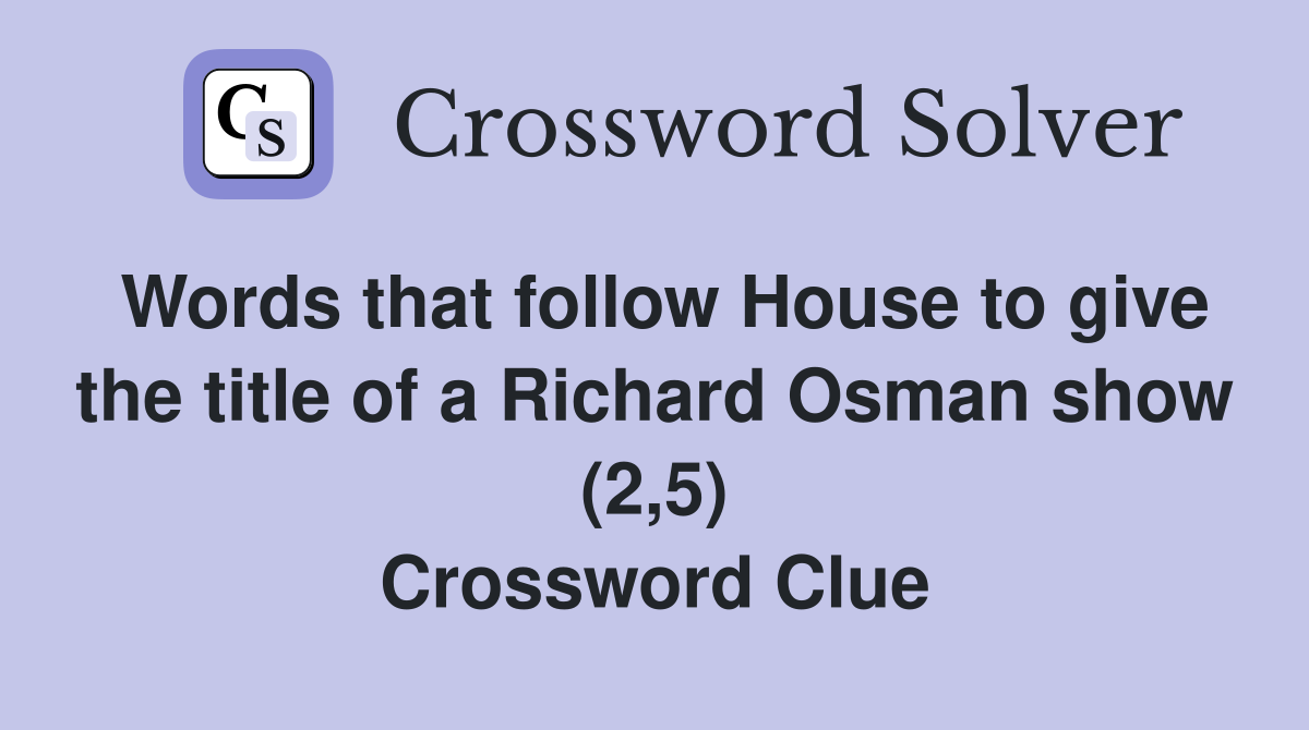 Words that follow House to give the title of a Richard Osman show (2,5) Crossword Clue