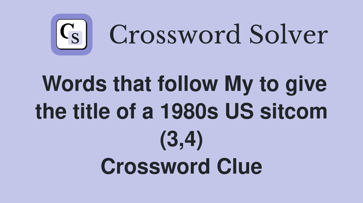 Words that follow My to give the title of a 1980s US sitcom (3,4) Crossword Clue