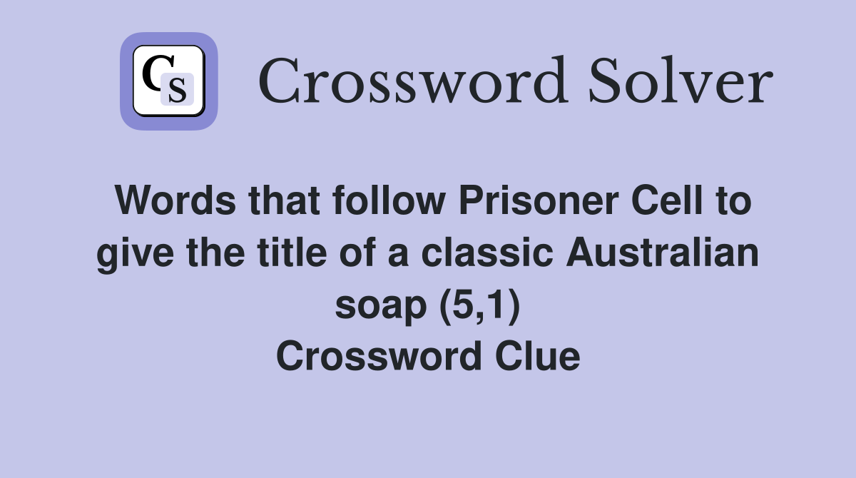 Words that follow Prisoner Cell to give the title of a classic Australian soap (5,1) Crossword Clue