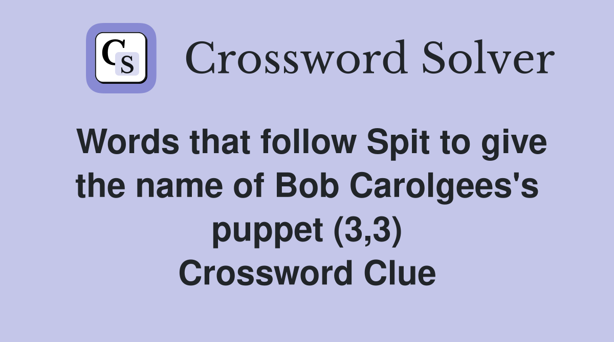 Words that follow Spit to give the name of Bob Carolgees's puppet (3,3) Crossword Clue